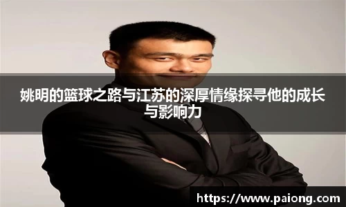 姚明的篮球之路与江苏的深厚情缘探寻他的成长与影响力
