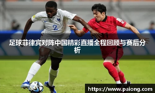 足球菲律宾对阵中国精彩直播全程回顾与赛后分析
