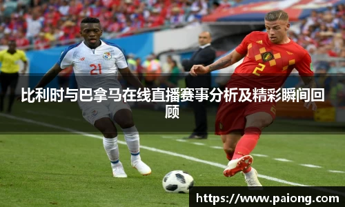 比利时与巴拿马在线直播赛事分析及精彩瞬间回顾